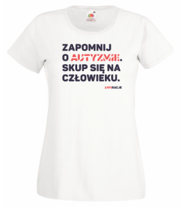 T-shirt damski: Zapomnij o autyzmie. Skup się na człowieku.