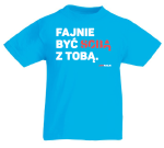 T-shirt dziecięcy: Fajnie być sobą z Tobą.