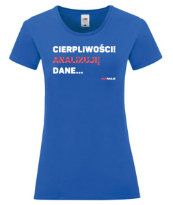 T-shirt damski: Cierpliwości! Analizuję dane.