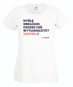 T-shirt damski: Myślę obrazami. Chcesz coś wytłumaczyć? Narysuj!